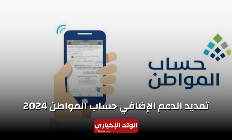 تمديد الدعم الإضافي حساب المواطن 2024