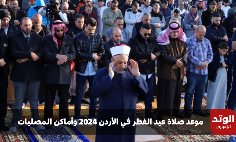 موعد صلاة عيد الفطر في الأردن 2024 وأماكن المصليات