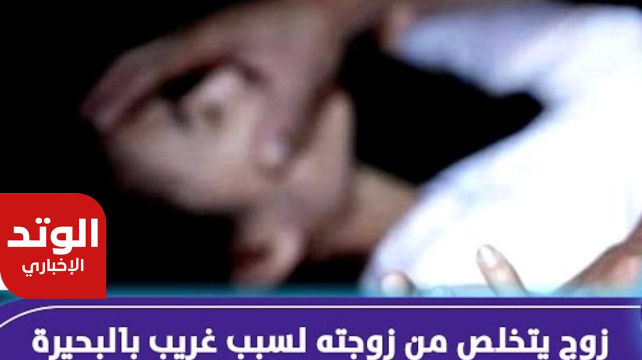 أب وابنته ينهيان حياة الأم في محافظة البحيرة